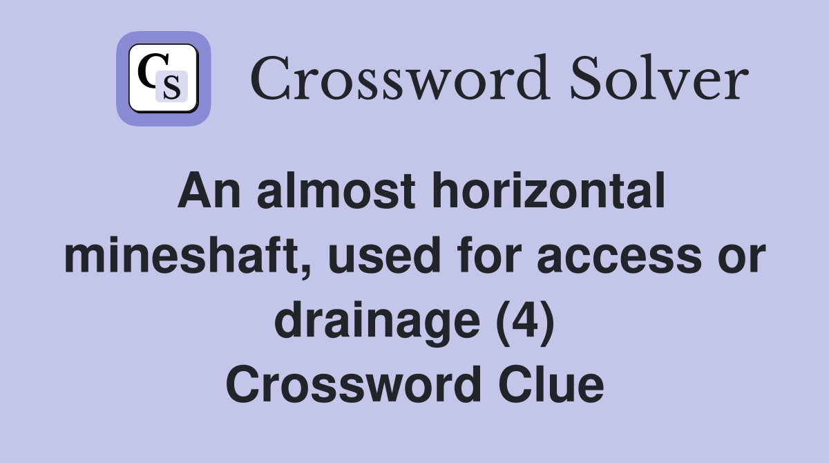 An almost horizontal mineshaft, used for access or drainage (4